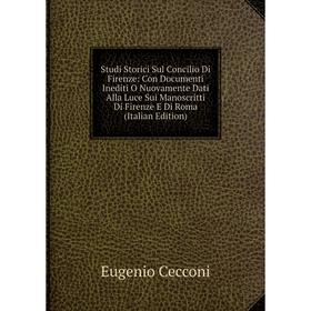 

Книга Studi Storici Sul Concilio Di Firenze: Con Documenti Inediti O Nuovamente Dati Alla Luce Sui Manoscritti Di Firenze E Di Roma (Italian Edition)
