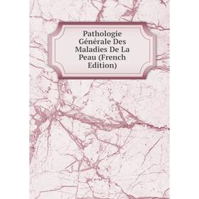 

Книга Pathologie Générale Des Maladies De La Peau