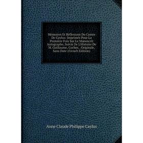 

Книга Mémoires Et Réflexions Du Comte De Caylus: Imprimés Pour La Première Fois Sur Le Manuscrit Autographe, Suivis De L'Histoire De M Guillaume, Coch
