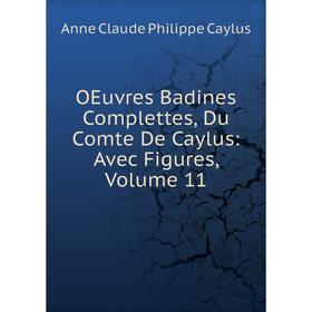 

Книга Oeuvres Badines Complettes, Du Comte De Caylus: Avec Figures, Volume 11