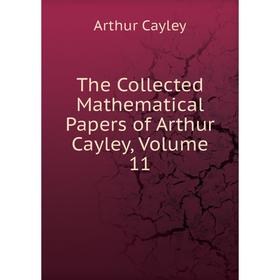 

Книга The Collected Mathematical Papers of Arthur Cayley, Volume 11