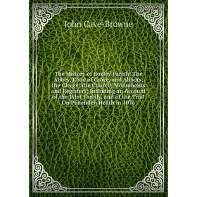 

Книга The History of Boxley Parish: The Abbey, Road of Grace, and Abbots; the Clergy; the Church, Monuments and Registers