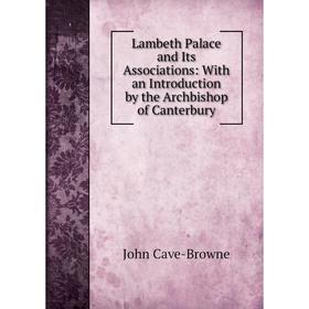 

Книга Lambeth Palace and Its Associations: With an Introduction by the Archbishop of Canterbury