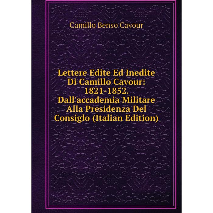 фото Книга lettere edite ed inedite di camillo cavour: 1821-1852 dall'accademia militare alla presidenza del consiglo nobel press