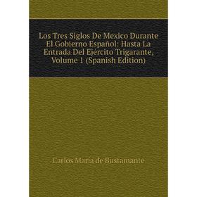 

Книга Los Tres Siglos De Mexico Durante El Gobierno Español: Hasta La Entrada Del Ejército Trigarante, Volume 1