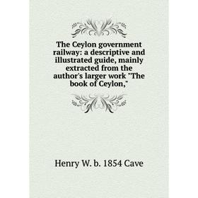 

Книга The Ceylon government railway: a descriptive and illustrated guide, mainly extracted from the author's larger work The book of Ceylon