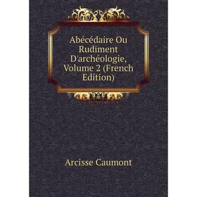 

Книга Abécédaire Ou Rudiment D'archéologie, Volume 2 (French Edition)