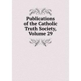 

Книга Publications of the Catholic Truth Society, Volume 29