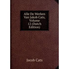 

Книга Alle De Werken Van Jakob Cats, Volume 12 (Dutch Edition)