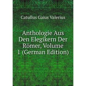 

Книга Anthologie Aus Den Elegikern Der Römer, Volume 1 (German Edition)
