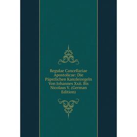 

Книга Regulae Cancellariae Apostolicae: Die Päpstlichen Kanzleiregeln Von Johannes Xxii. Bis Nicolaus V. (German Edition)