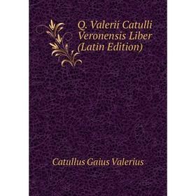 

Книга Q. Valerii Catulli Veronensis Liber (Latin Edition)