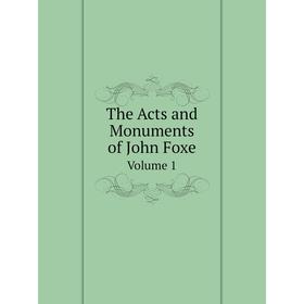 

Книга The Acts and Monuments of John Foxe Volume 1