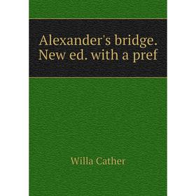 

Книга Alexander's bridge. New ed. with a pref
