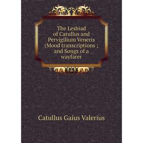 

Книга The Lesbiad of Catullus and Pervigilium Veneris (Mood transcriptions; and Songs of a wayfarer