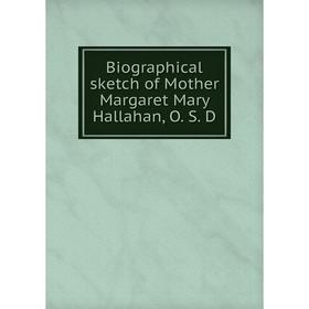 

Книга Biographical sketch of Mother Margaret Mary Hallahan, O. S. D
