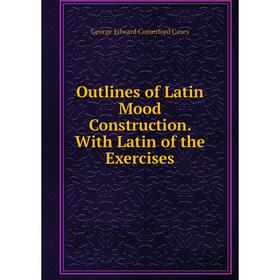 

Книга Outlines of Latin Mood Construction With Latin of the Exercises
