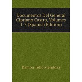 

Книга Documentos Del General Cipriano Castro, Volumes 1-3 (Spanish Edition)