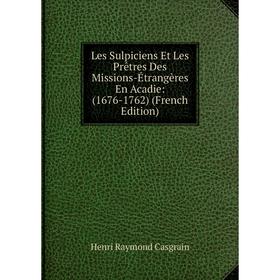 

Книга Les Sulpiciens Et Les Prêtres Des Missions-Étrangères En Acadie: (1676-1762)