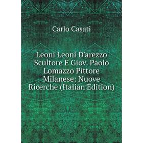 

Книга Leoni Leoni D'arezzo Scultore E Giov Paolo Lomazzo Pittore Milanese: Nuove Ricerche