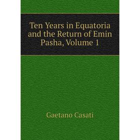 

Книга Ten Years in Equatoria and the Return of Emin Pasha, Volume 1