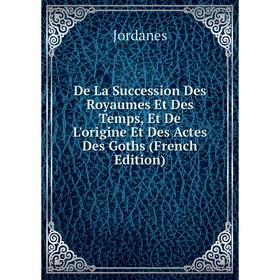 

Книга De La Succession Des Royaumes Et Des Temps, Et De L'origine Et Des Actes Des Goths (French Edition)