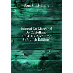 

Книга Journal Du Maréchal De Castellane, 1804-1862, Volume 3