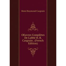 

Книга Oeuvres complètes De L'abbé H R Casgrain