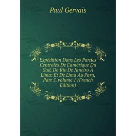

Книга Expédition Dans Les Parties Centrales De L'amérique Du Sud, De Rio De Janeiro À Lima: Et De Lima Au Para, Part 5, volume 1 (French Edition)