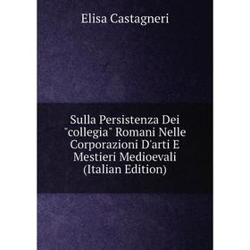 

Книга Sulla Persistenza Dei collegia Romani Nelle Corporazioni D'arti E Mestieri Medioevali (Italian Edition)