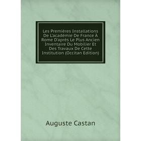 

Книга Les Premières Installations De L'académie De France À Rome D'après Le Plus Ancien Inventaire Du Mobilier Et Des Travaux De Cette Institution