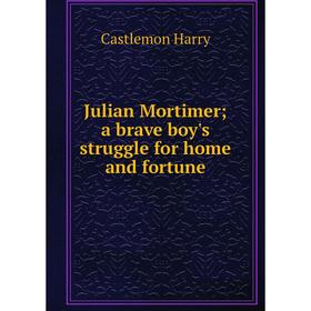 

Книга Julian Mortimer; a brave boy's struggle for home and fortune