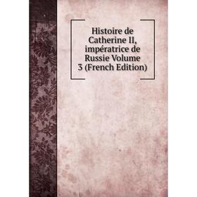 

Книга Histoire de Catherine II, impératrice de Russie Volume 3 (French Edition)
