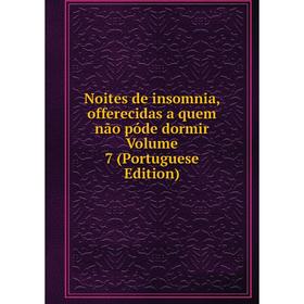 

Книга Noites de insomnia, offerecidas a quem não póde dormir Volume 7 (Portuguese Edition)