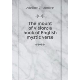 

Книга The mount of vision; a book of English mystic verse