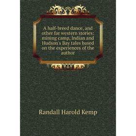 

Книга A half-breed dance, and other far western stories: mining camp, Indian and Hudson's Bay tales based on the experiences of the author