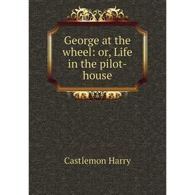 

Книга George at the wheel: or, Life in the pilot-house