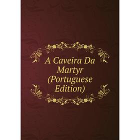 

Книга A Caveira Da Martyr (Portuguese Edition)