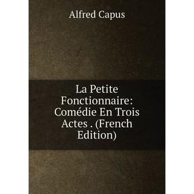 

Книга La Petite Fonctionnaire: Comédie En Trois Actes.