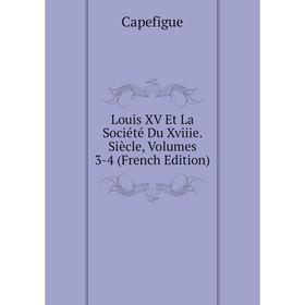 

Книга Louis XV Et La Société Du Xviiie Siècle, Volumes 3-4