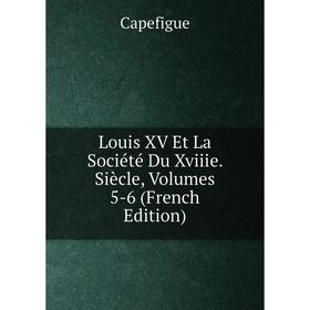 

Книга Louis XV Et La Société Du Xviiie Siècle, Volumes 5-6