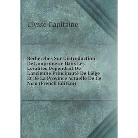 

Книга Recherches Sur L'introduction De L'imprimerie Dans Les Localités Dependant De L'ancienne Principauté De Liège Et De La Province Actuelle De Ce N
