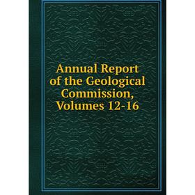 

Книга Annual Report of the Geological Commission, Volumes 12-16