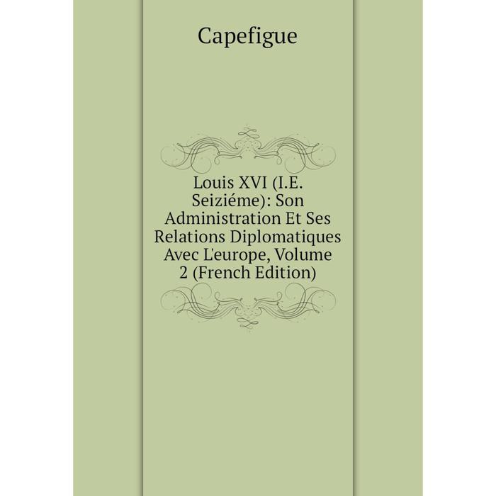 фото Книга louis xvi (ie seiziéme): son administration et ses relations diplomatiques avec l'europe, volume 2 nobel press