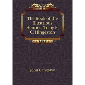 

Книга The Book of the Illustrious Henries, Tr. by F.C. Hingeston