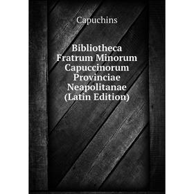 

Книга Bibliotheca Fratrum Minorum Capuccinorum Provinciae Neapolitanae (Latin Edition)