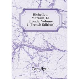 

Книга Richelieu, Mazarin, La Fronde, Volume 1 (French Edition)