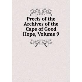 

Книга Precis of the Archives of the Cape of Good Hope, Volume 9