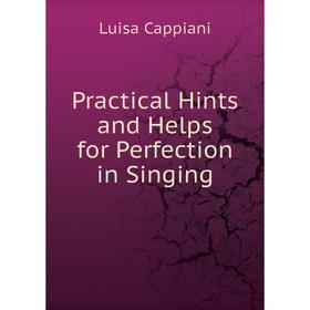 

Книга Practical Hints and Helps for Perfection in Singing