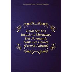 

Книга Essai Sur Les Invasions Maritimes Des Normands Dans Les Gaules (French Edition)